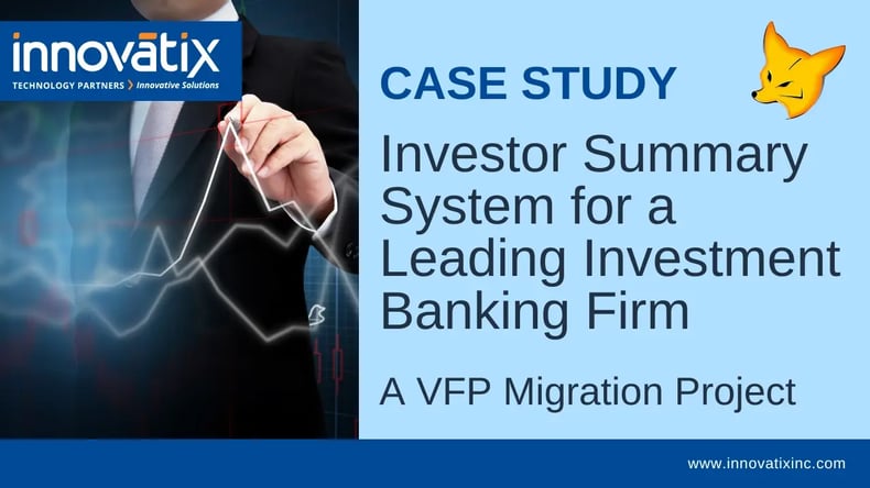 Case Study - Investor Summary System for a Leading Investment Banking Firm A VFP Migration Project-1